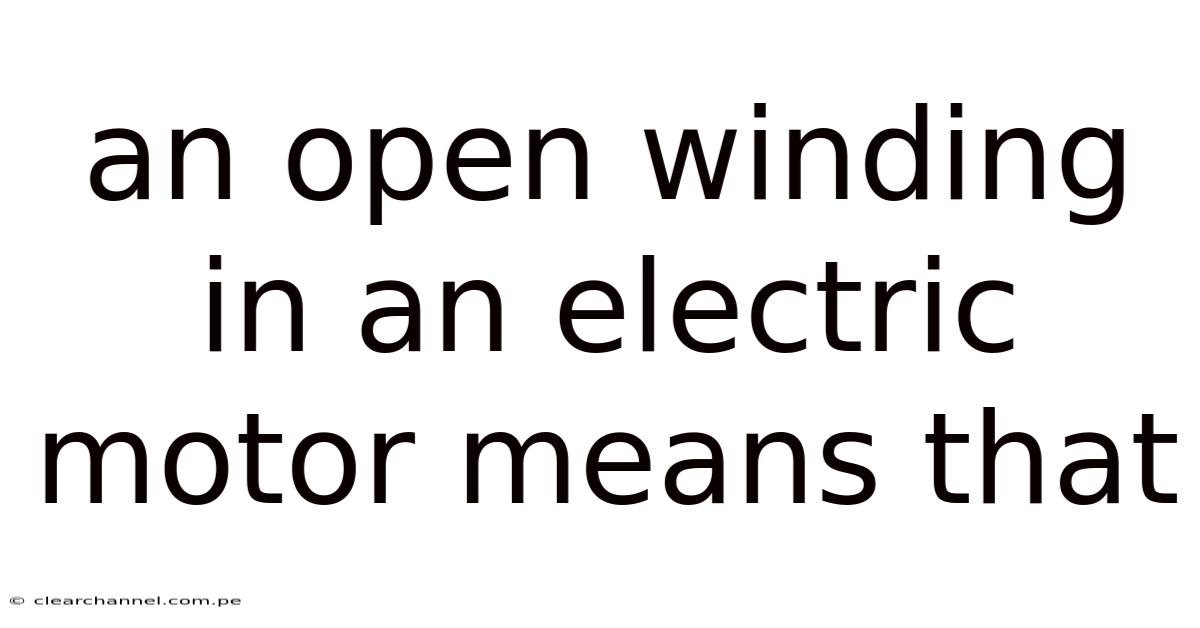 An Open Winding In An Electric Motor Means That