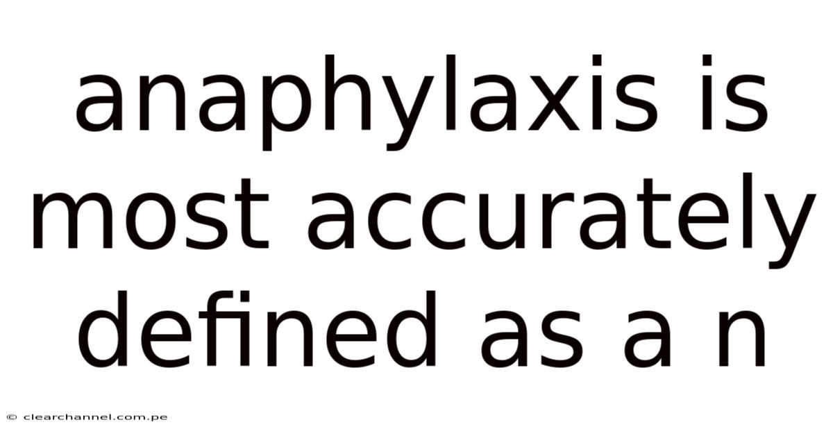 Anaphylaxis Is Most Accurately Defined As A N