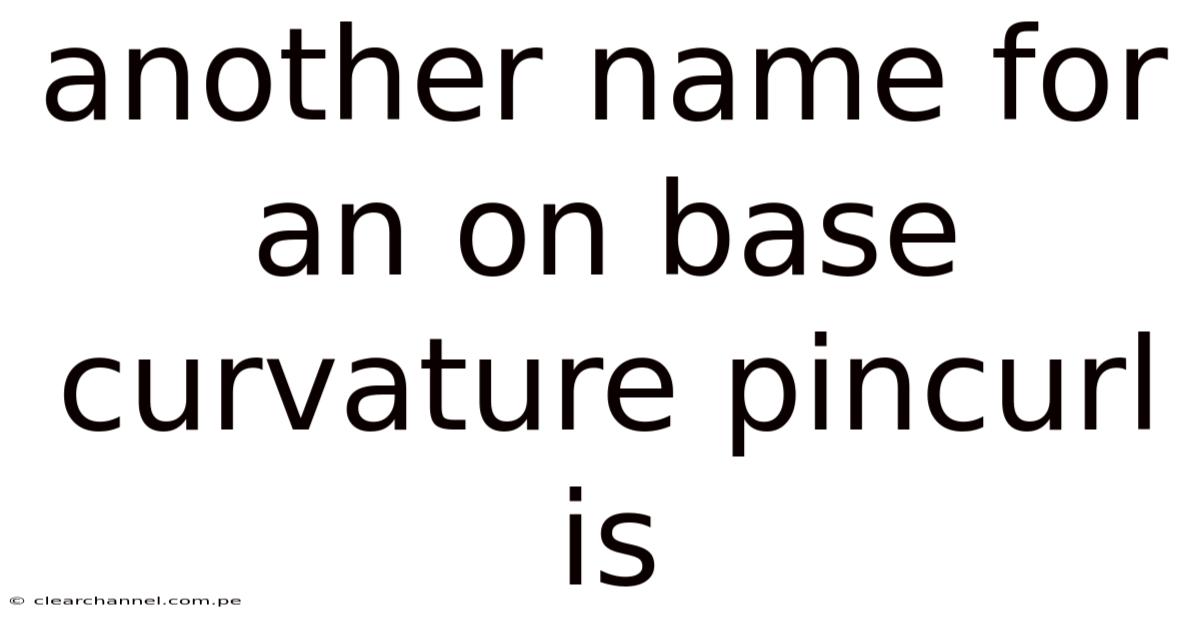 Another Name For An On Base Curvature Pincurl Is