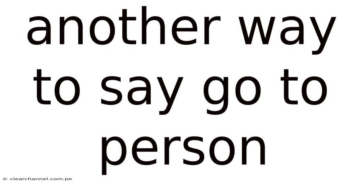 Another Way To Say Go To Person