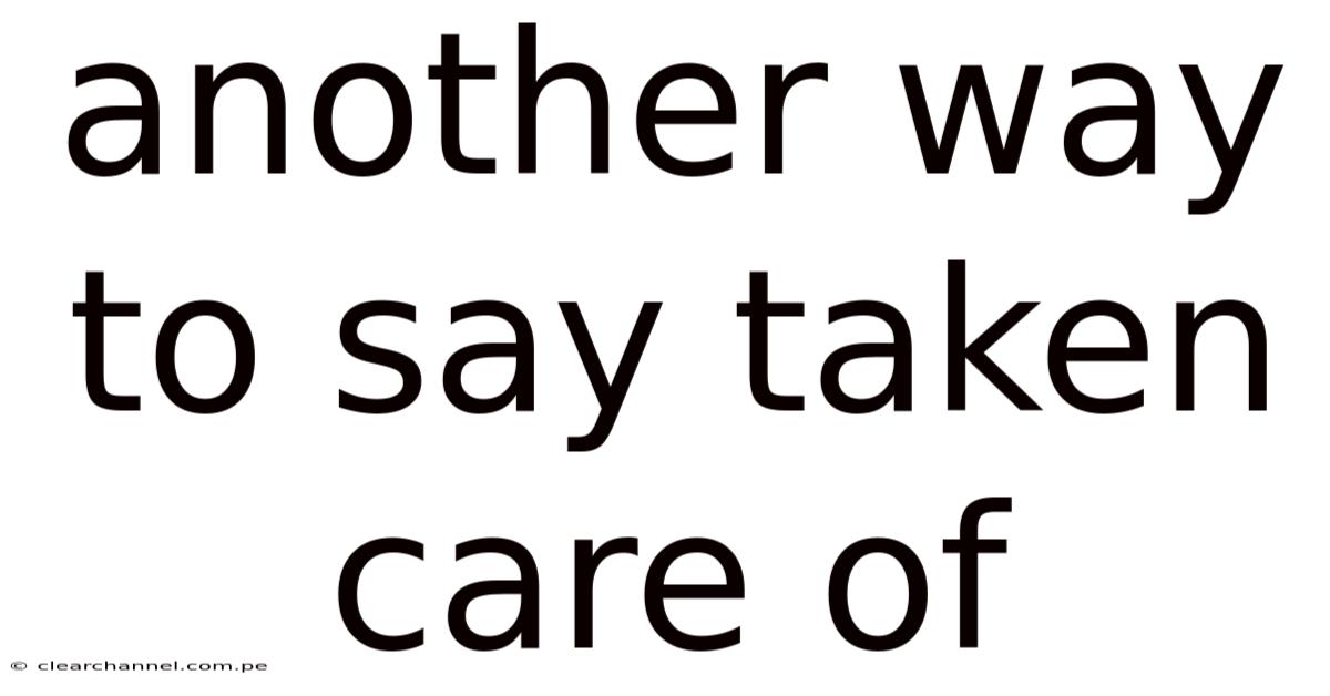 Another Way To Say Taken Care Of