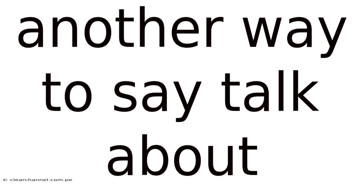 Another Way To Say Talk About