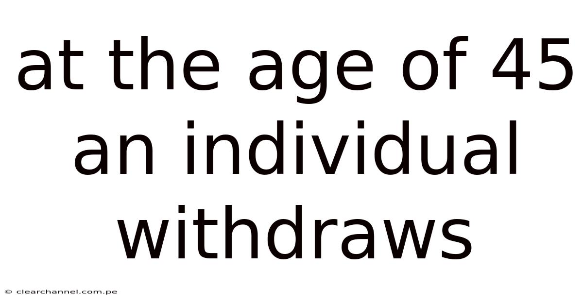 At The Age Of 45 An Individual Withdraws