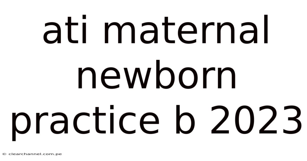 Ati Maternal Newborn Practice B 2023