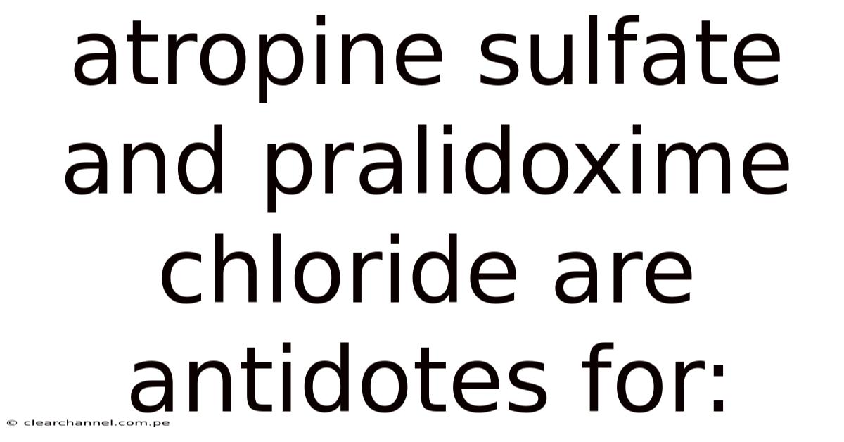 Atropine Sulfate And Pralidoxime Chloride Are Antidotes For: