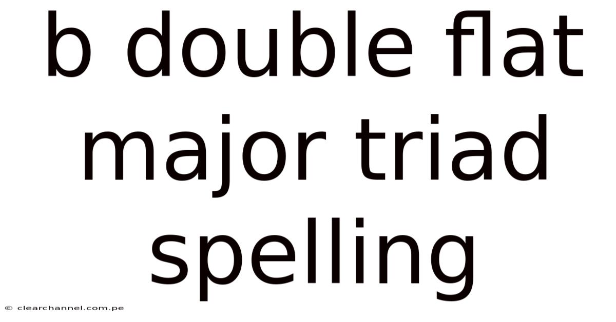 B Double Flat Major Triad Spelling
