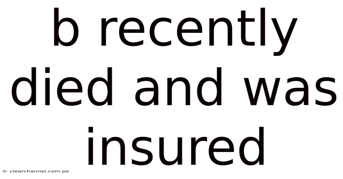 B Recently Died And Was Insured