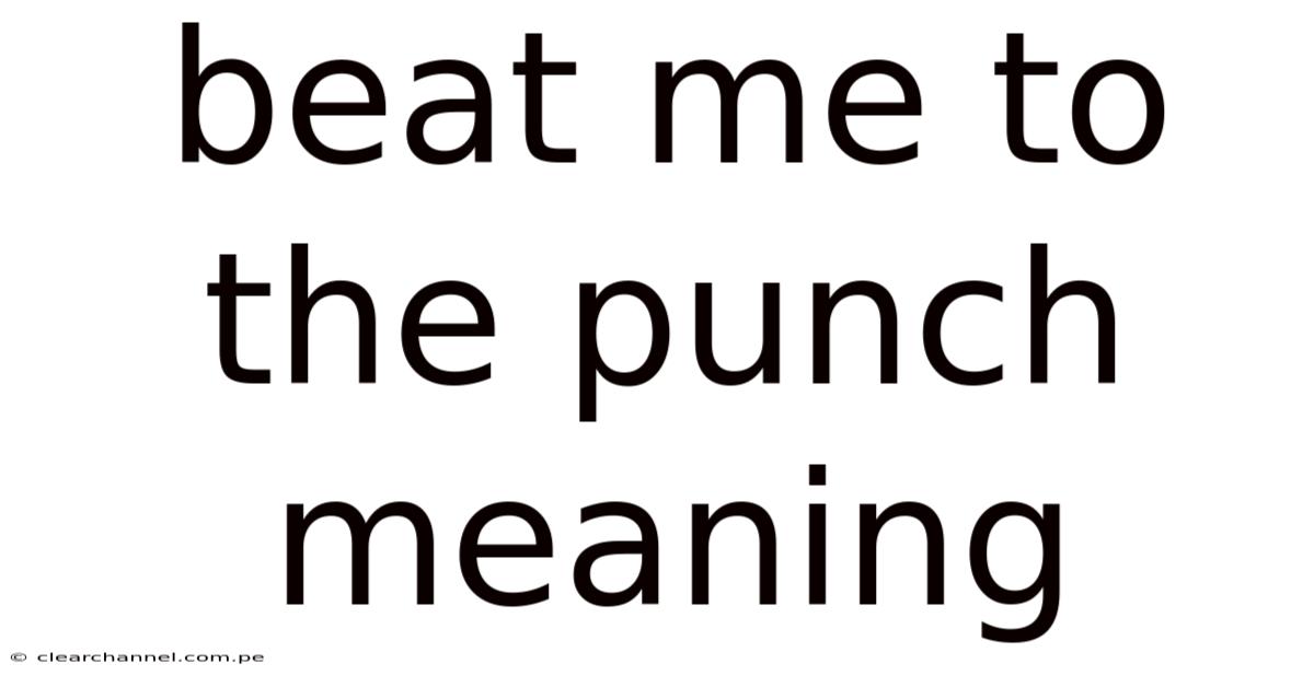 Beat Me To The Punch Meaning