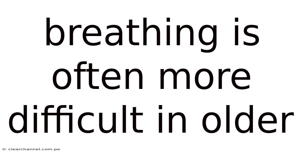 Breathing Is Often More Difficult In Older