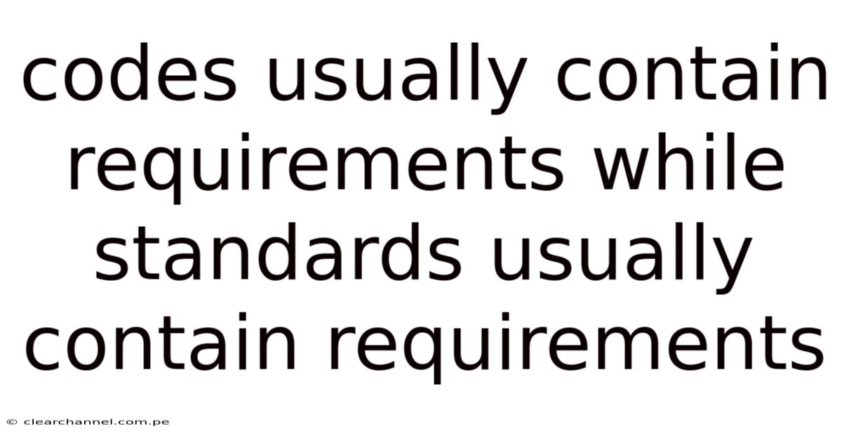 Codes Usually Contain Requirements While Standards Usually Contain Requirements