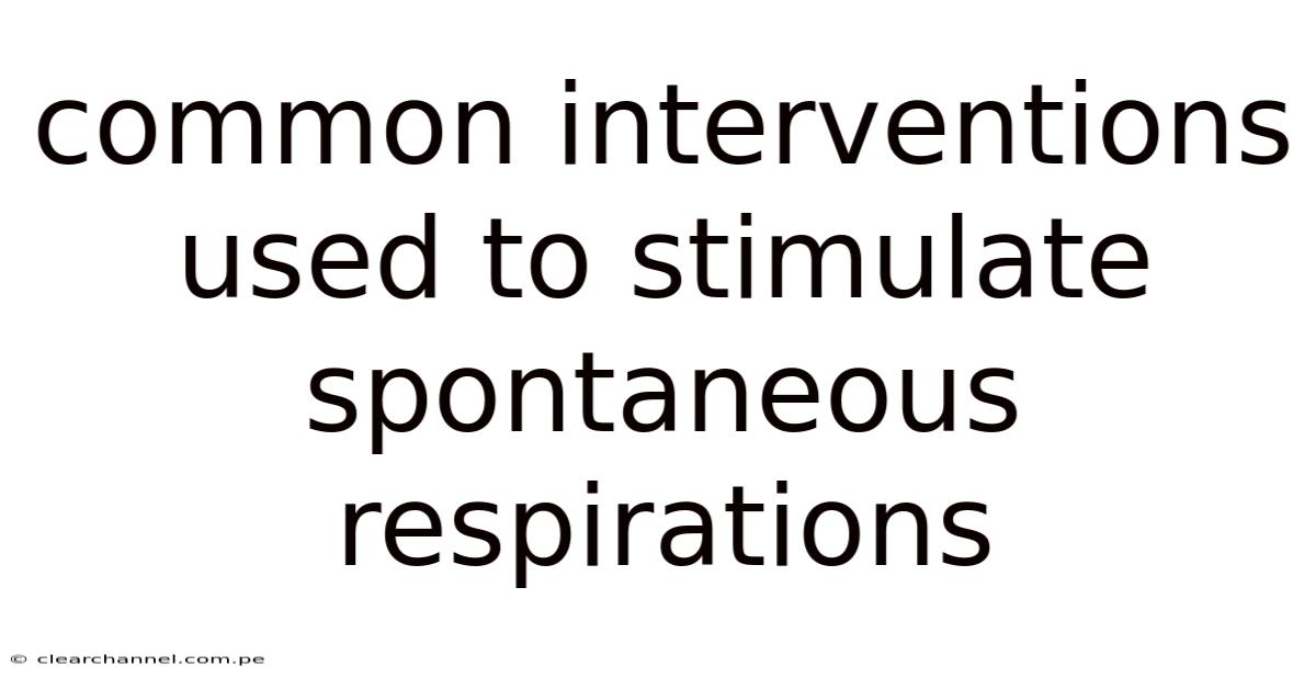 Common Interventions Used To Stimulate Spontaneous Respirations
