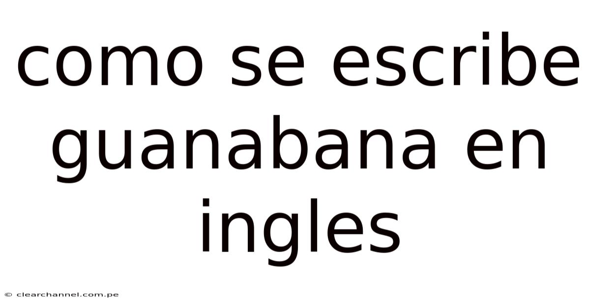 Como Se Escribe Guanabana En Ingles