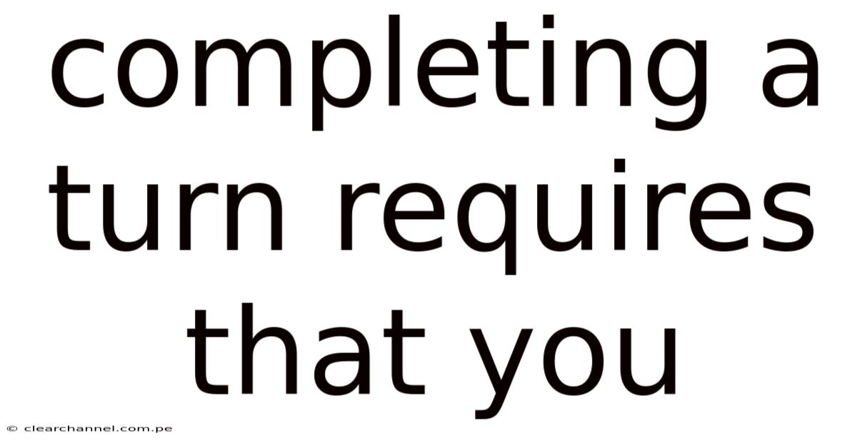 Completing A Turn Requires That You