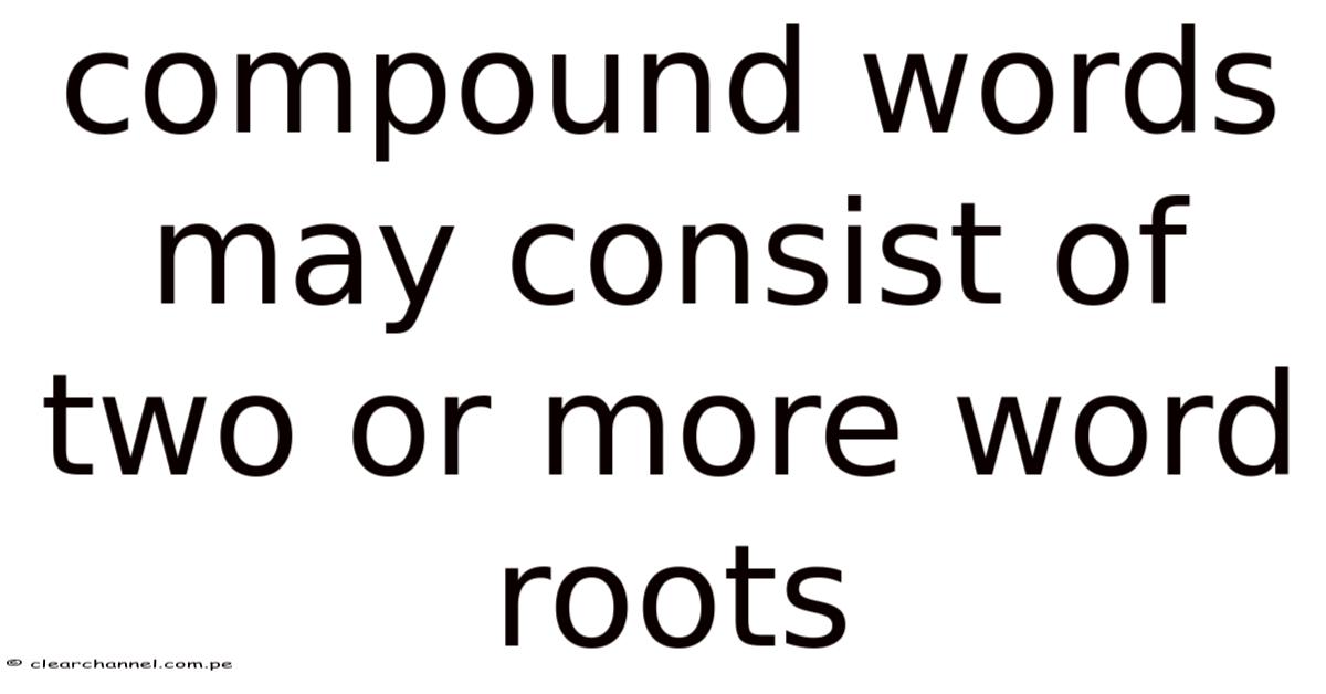 Compound Words May Consist Of Two Or More Word Roots