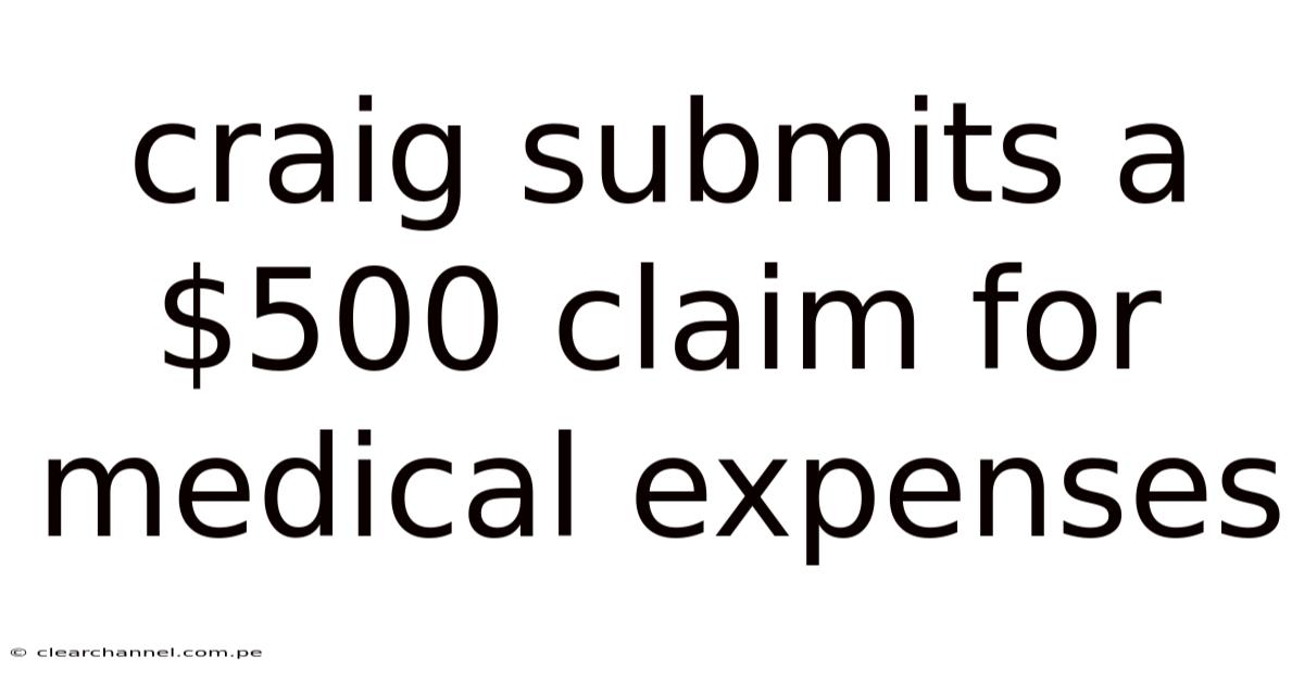Craig Submits A $500 Claim For Medical Expenses
