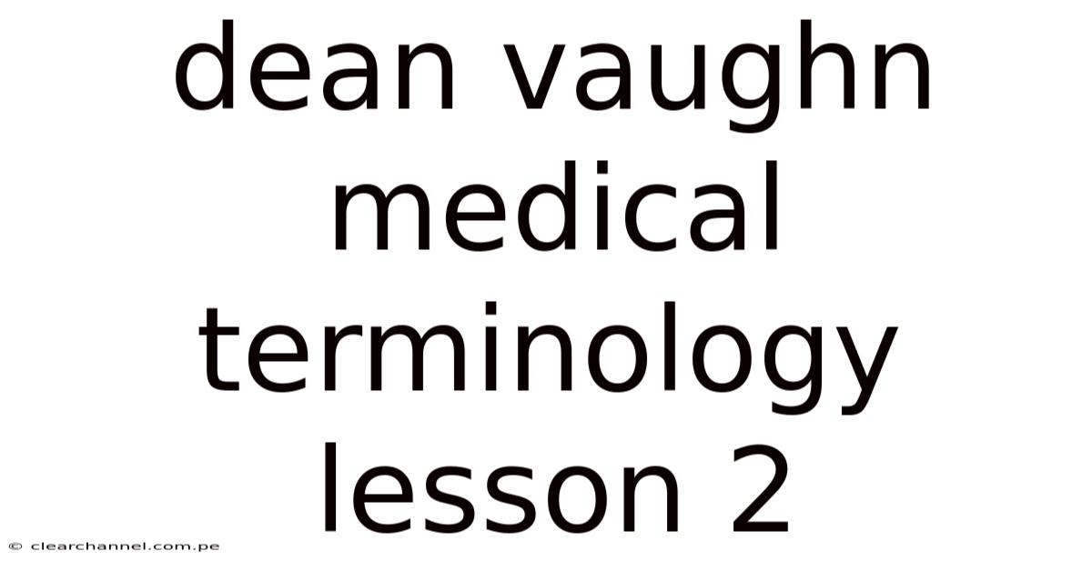 Dean Vaughn Medical Terminology Lesson 2