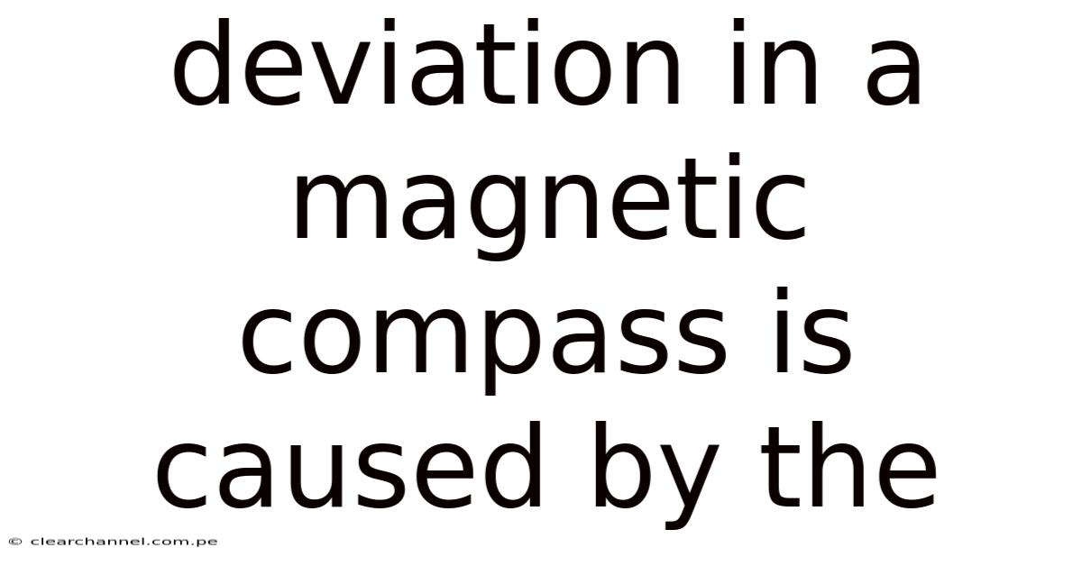 Deviation In A Magnetic Compass Is Caused By The