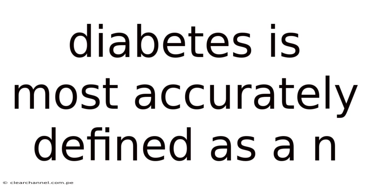 Diabetes Is Most Accurately Defined As A N