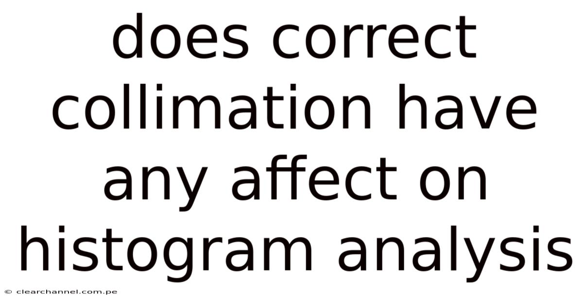Does Correct Collimation Have Any Affect On Histogram Analysis