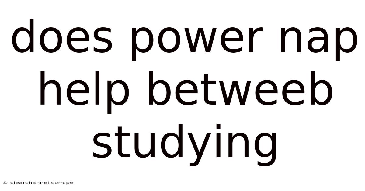 Does Power Nap Help Betweeb Studying