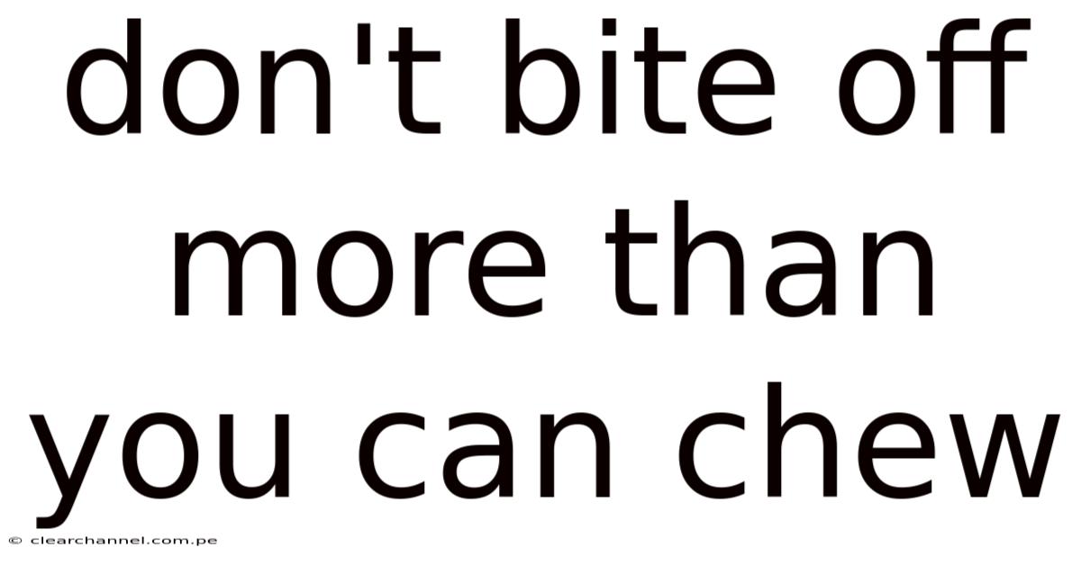 Don't Bite Off More Than You Can Chew