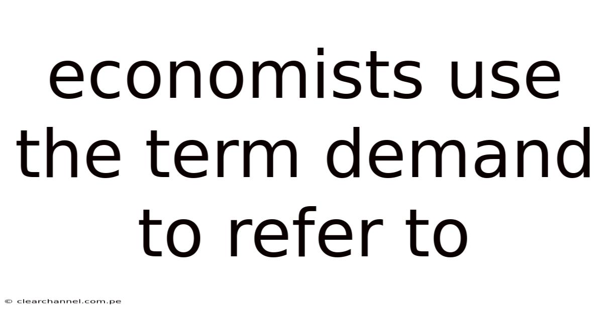 Economists Use The Term Demand To Refer To