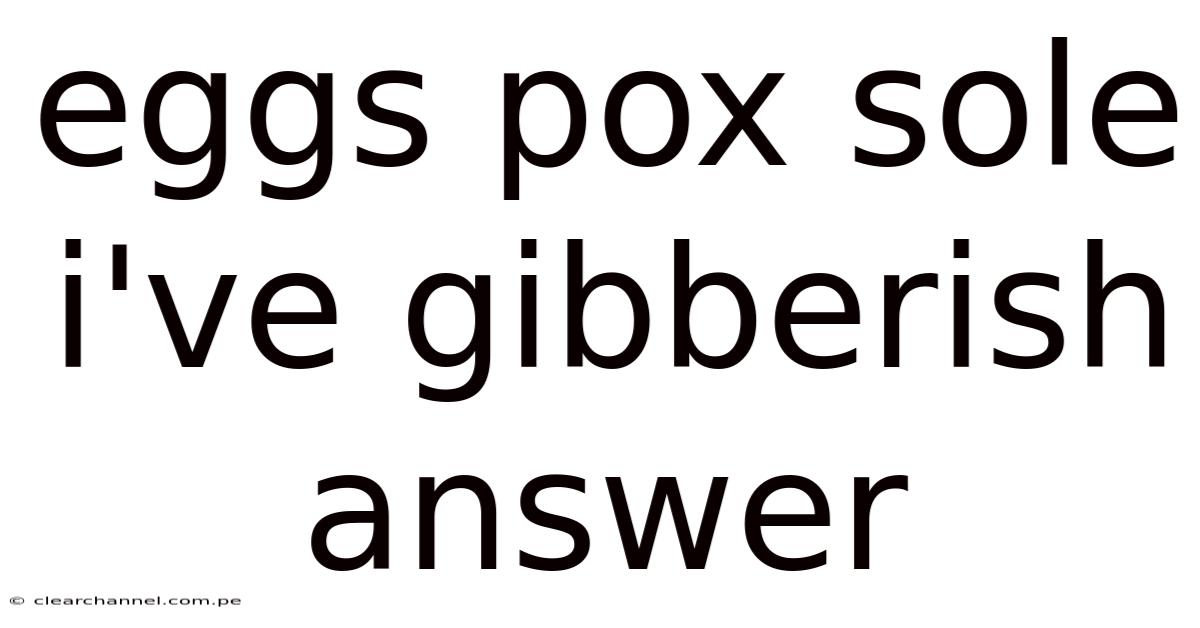 Eggs Pox Sole I've Gibberish Answer