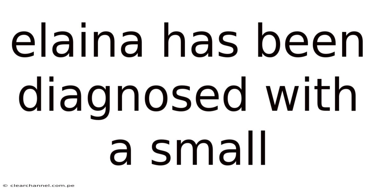 Elaina Has Been Diagnosed With A Small