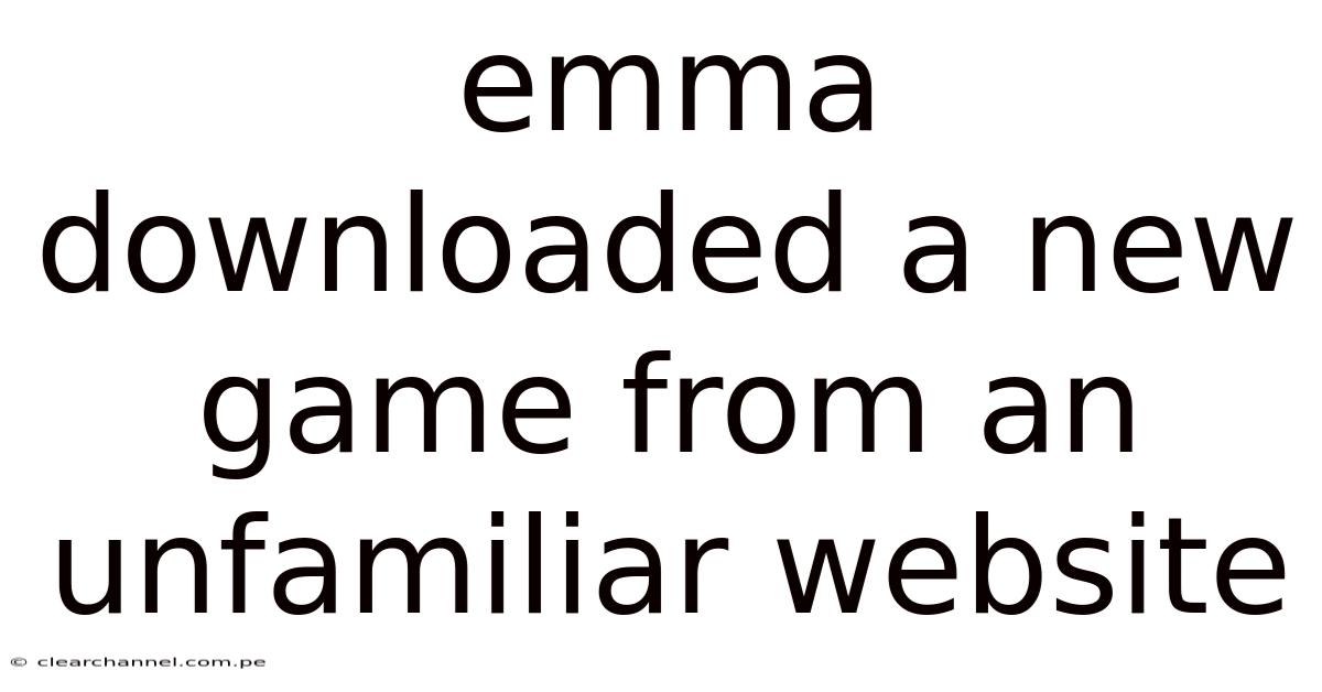 Emma Downloaded A New Game From An Unfamiliar Website