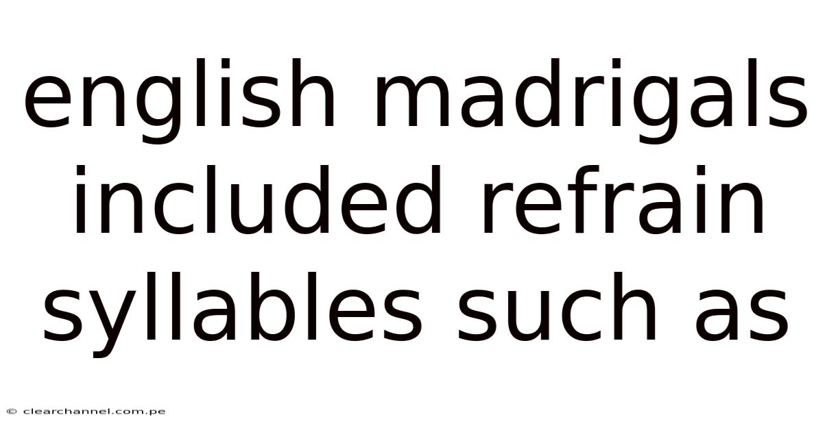 English Madrigals Included Refrain Syllables Such As