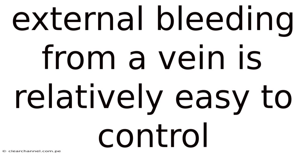 External Bleeding From A Vein Is Relatively Easy To Control