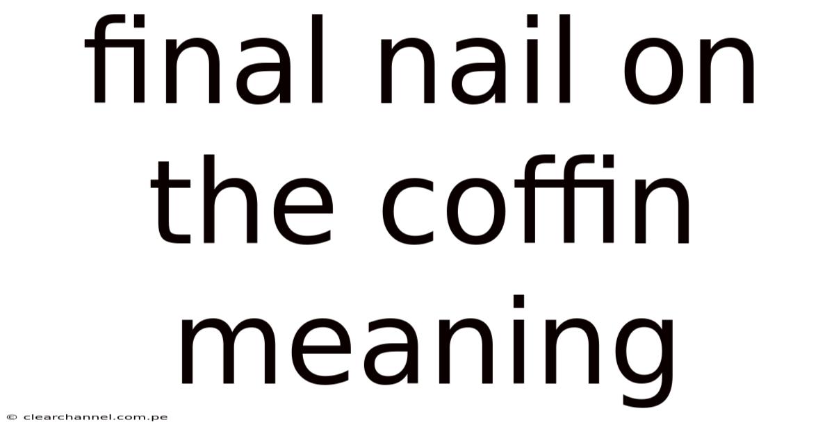 Final Nail On The Coffin Meaning