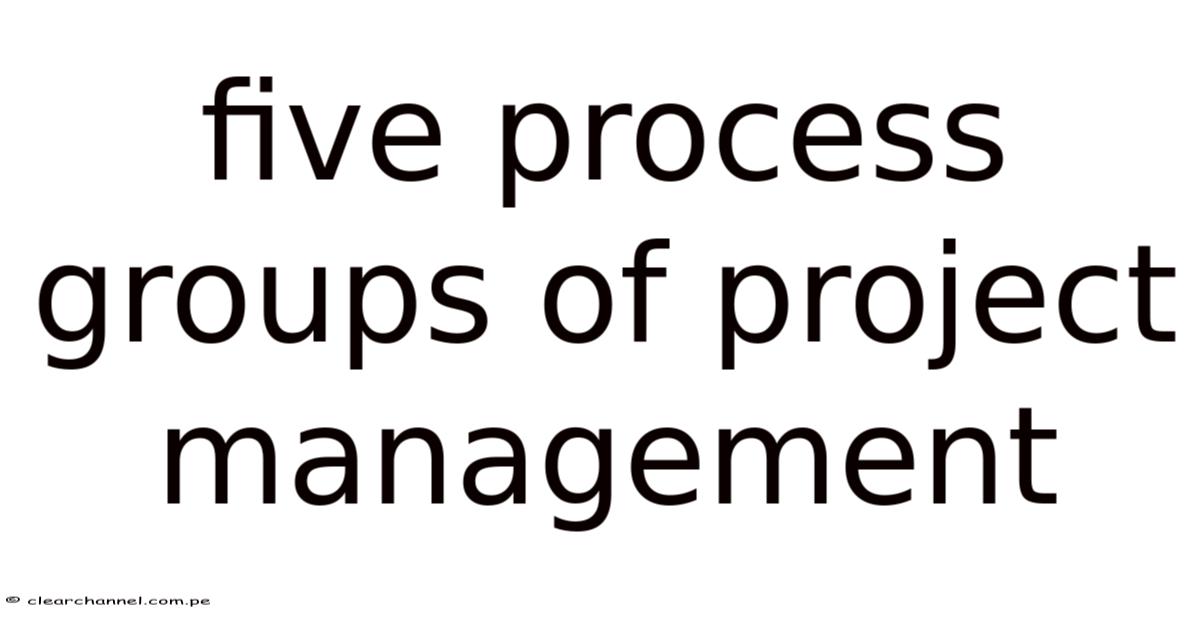 Five Process Groups Of Project Management