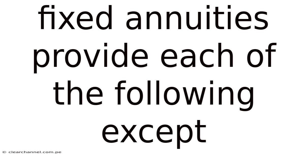 Fixed Annuities Provide Each Of The Following Except