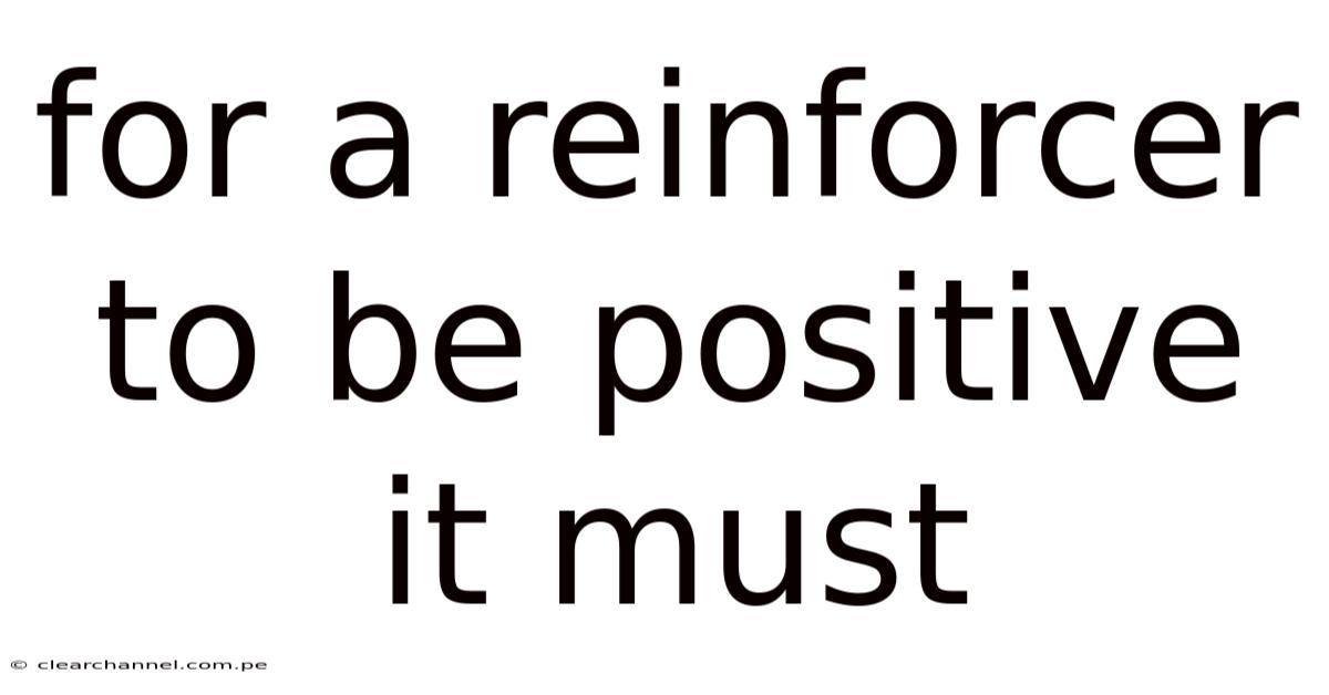 For A Reinforcer To Be Positive It Must