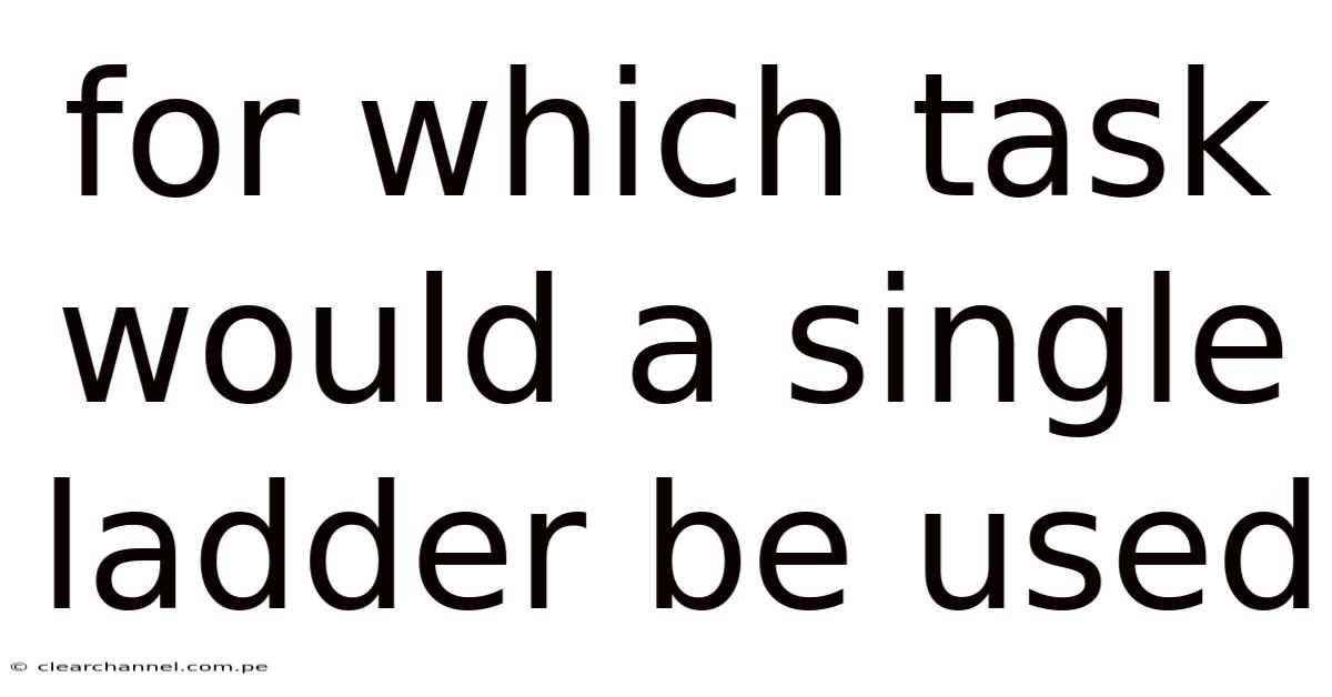 For Which Task Would A Single Ladder Be Used