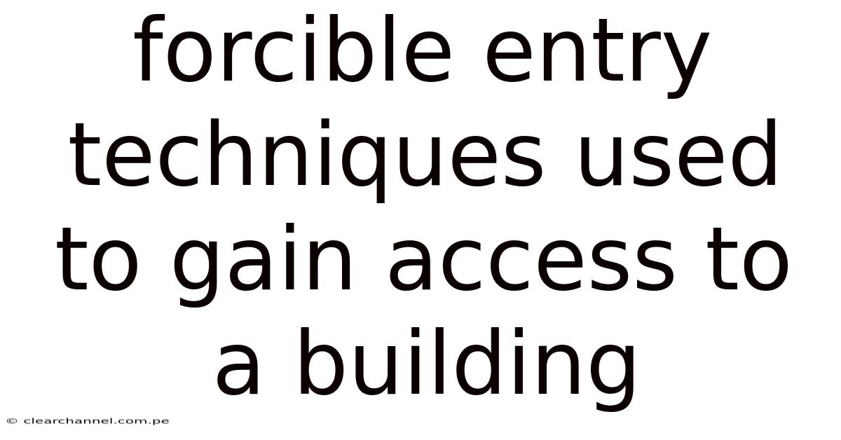 Forcible Entry Techniques Used To Gain Access To A Building