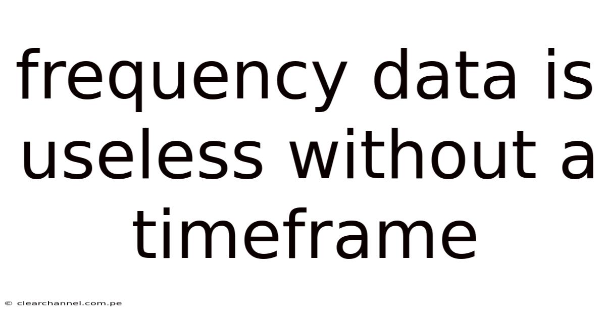 Frequency Data Is Useless Without A Timeframe