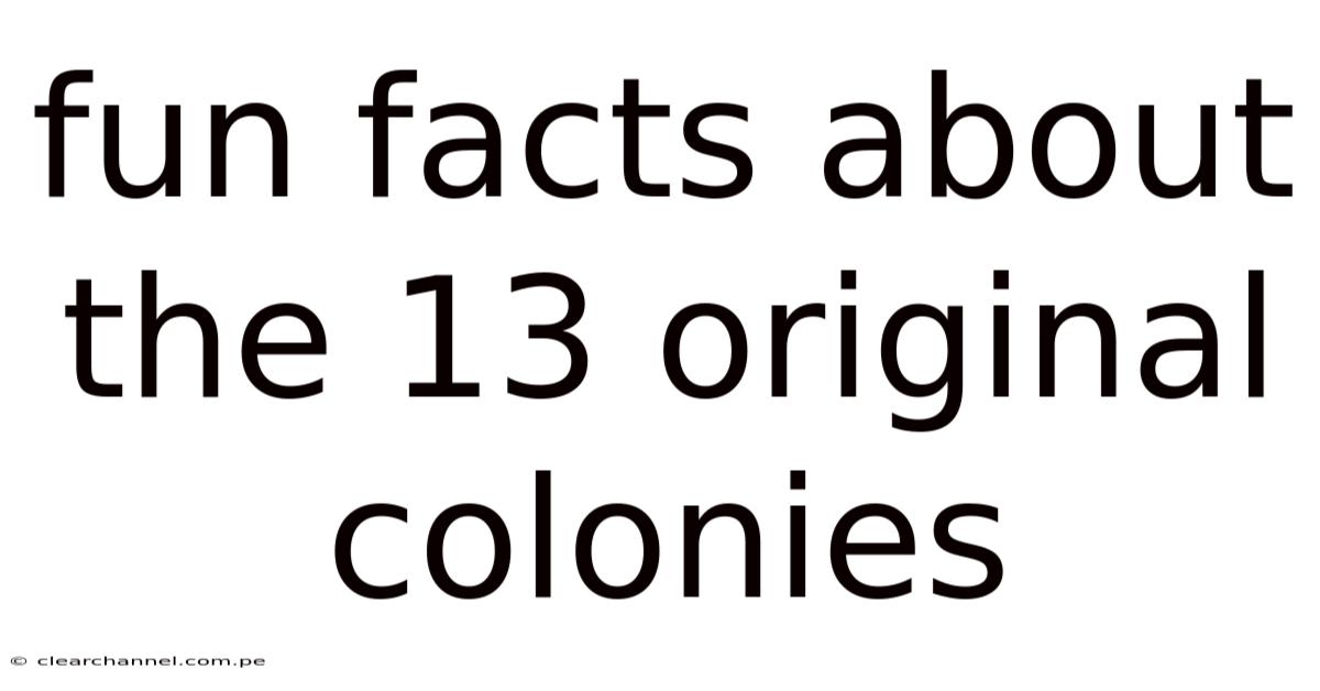 Fun Facts About The 13 Original Colonies