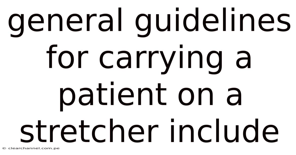General Guidelines For Carrying A Patient On A Stretcher Include