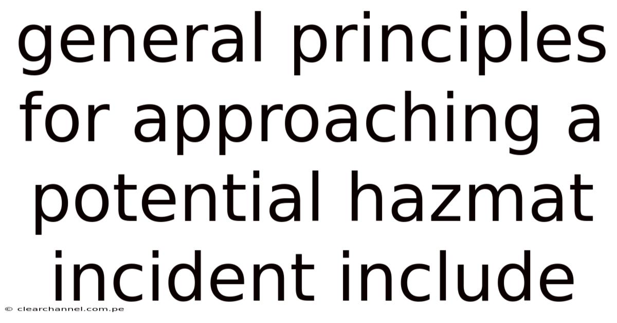 General Principles For Approaching A Potential Hazmat Incident Include
