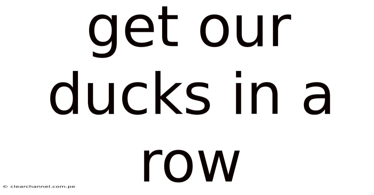 Get Our Ducks In A Row