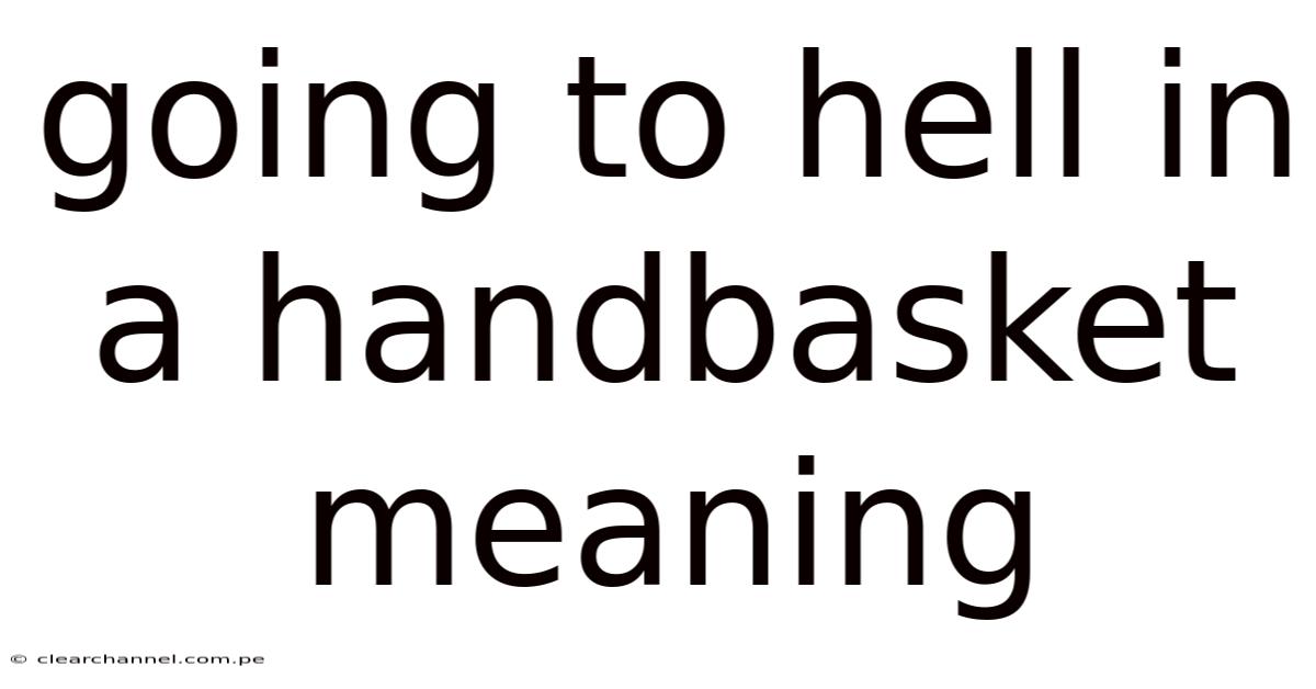 Going To Hell In A Handbasket Meaning