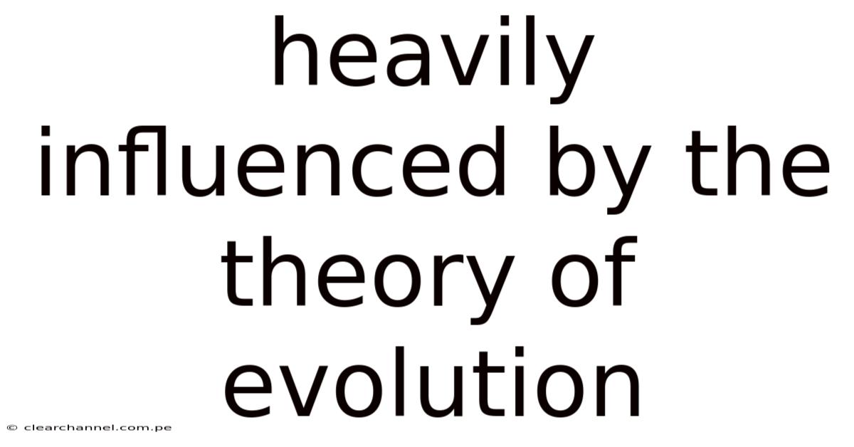 Heavily Influenced By The Theory Of Evolution