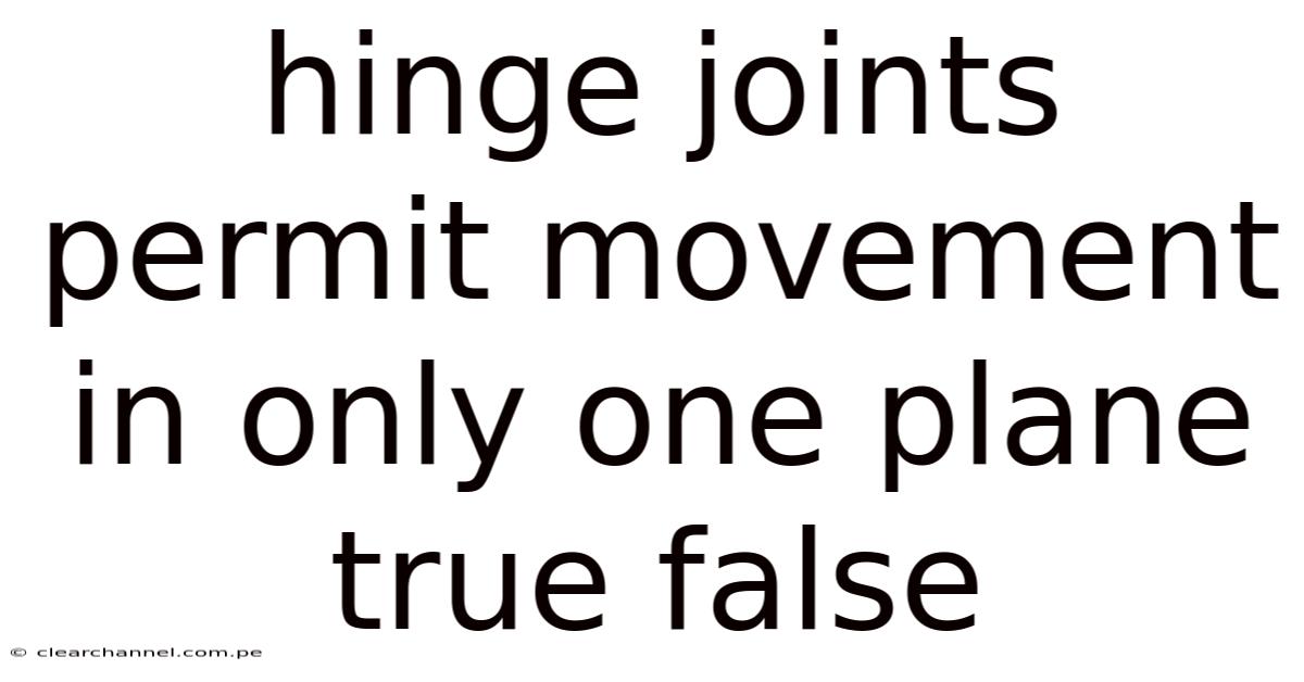 Hinge Joints Permit Movement In Only One Plane True False