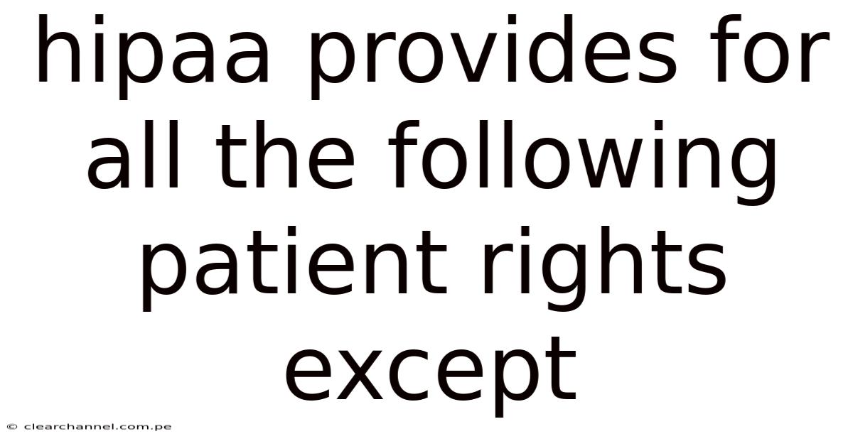 Hipaa Provides For All The Following Patient Rights Except