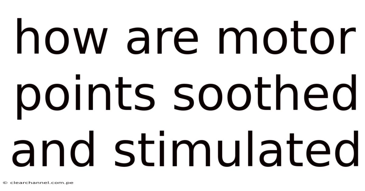 How Are Motor Points Soothed And Stimulated