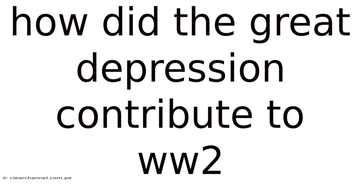 How Did The Great Depression Contribute To Ww2