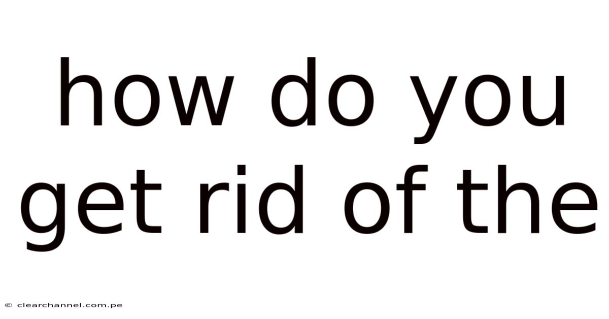 How Do You Get Rid Of The