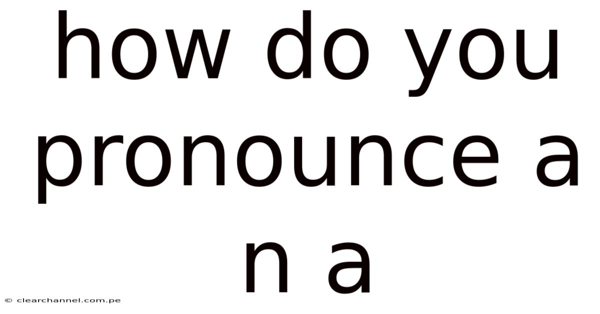How Do You Pronounce A N A
